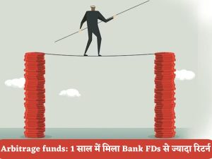 Arbitrage funds work wonders, give more returns than bank FD in 1 year, take advantage of market fluctuations like this Arbitrage funds का कमाल, 1 साल में बैंक FD से दिया ज्यादा रिटर्न, बाजार की उठापटक का ऐसे उठाएं फायदा…