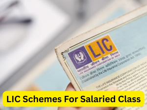 LIC Schemes For Salaried Class
